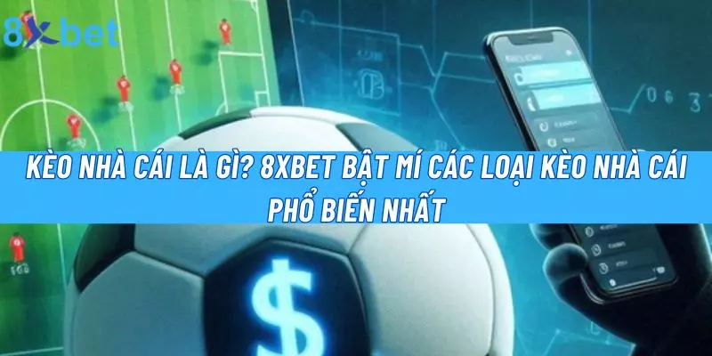 Kèo Nhà Cái Là Gì? 8xbet Bật Mí Các Loại Kèo Phổ Biến Nhất