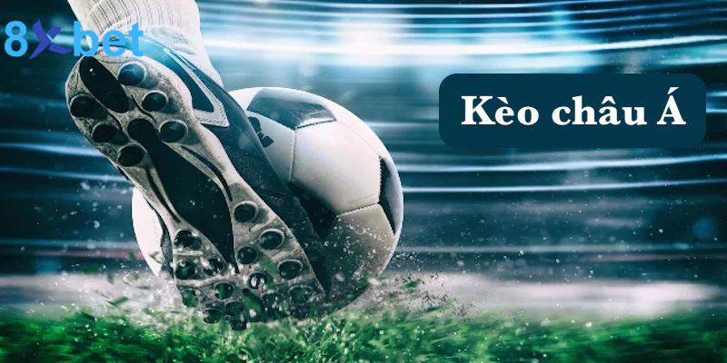 Kèo châu Á – Kinh nghiệm đặt cược kèo tại 8xbet thắng đậm