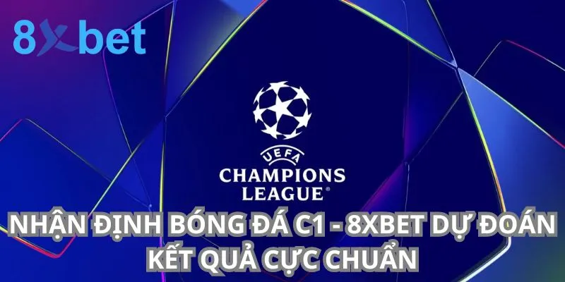 Nhận Định Bóng Đá C1 – 8xbet Dự Đoán Kết Quả Cực Chuẩn